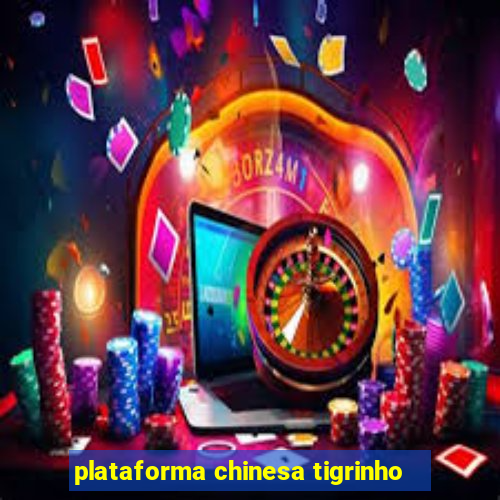 plataforma chinesa tigrinho